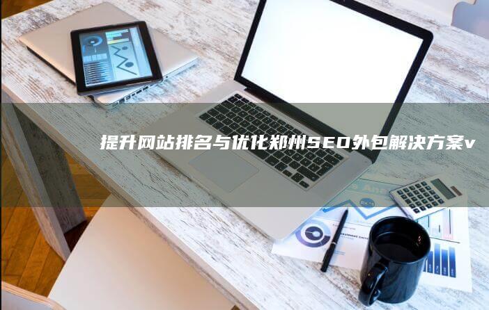 提升网站排名与优化：郑州SEO外包解决方案v1